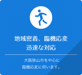 地域密着、臨機応変迅速な対応